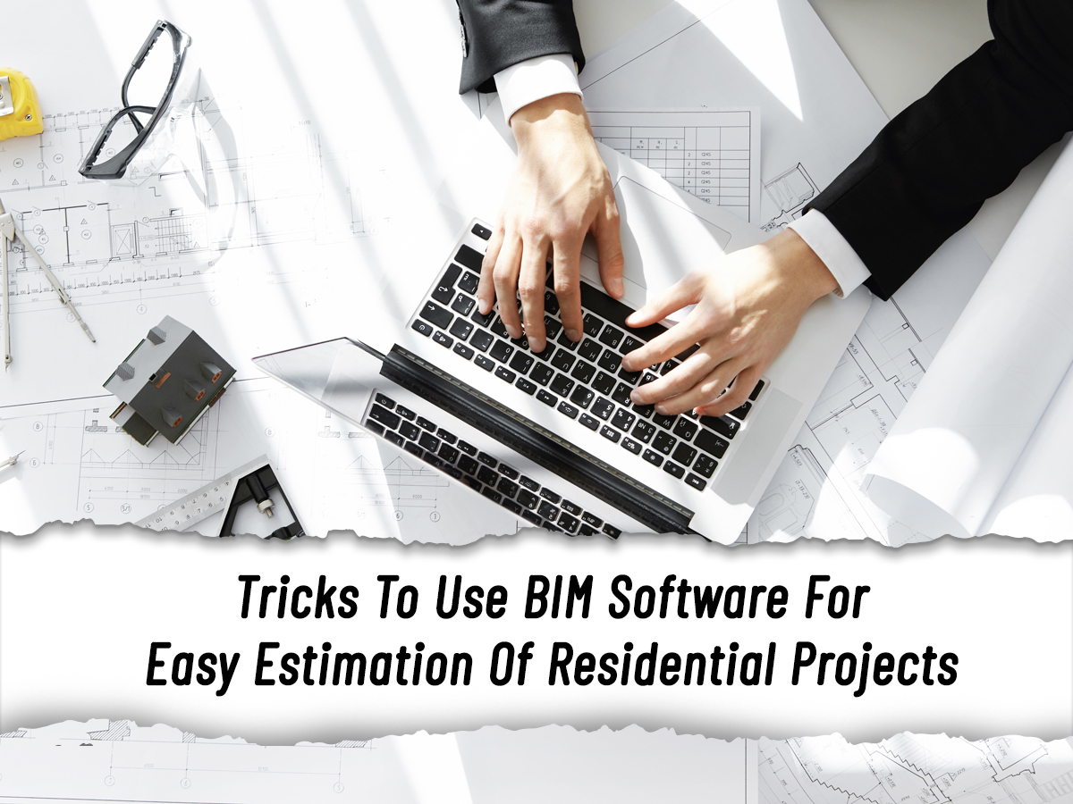 Tricks To Use BIM Software For Easy Estimation Of Residential Projects